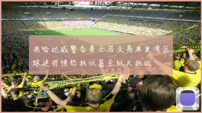 老哈达威警告勇士若交易库里湾区球迷将愤怒抗议甚至纵火抗议